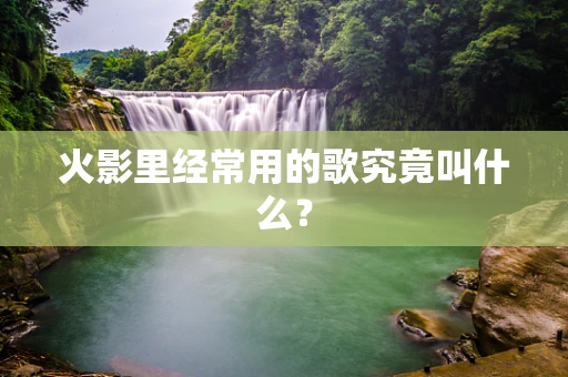 火影里经常用的歌究竟叫什么？