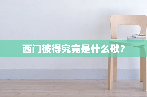 西门彼得究竟是什么歌？