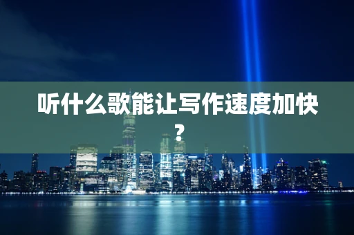 听什么歌能让写作速度加快？