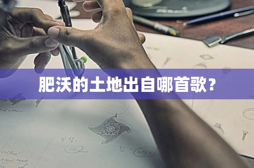 肥沃的土地出自哪首歌？
