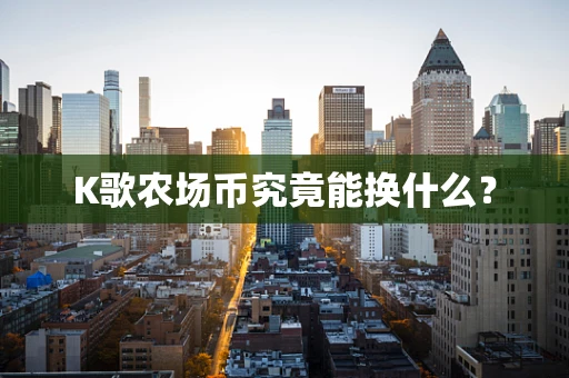 K歌农场币究竟能换什么？