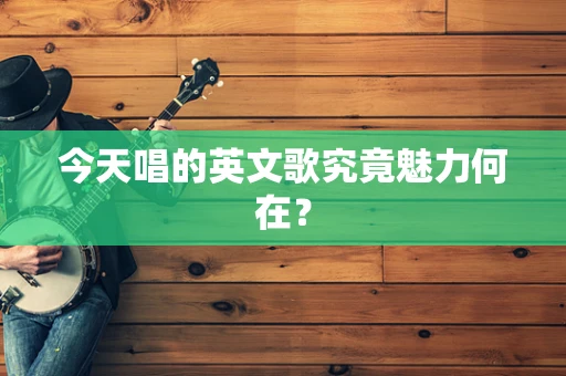 今天唱的英文歌究竟魅力何在？