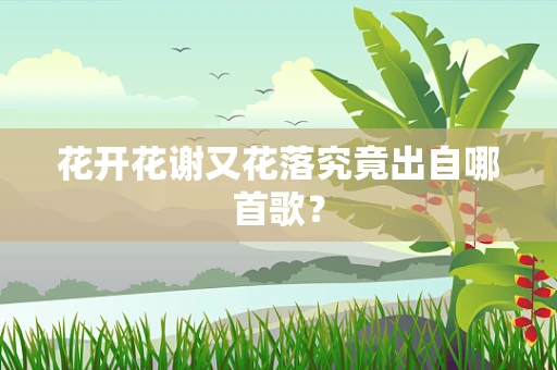 花开花谢又花落究竟出自哪首歌？