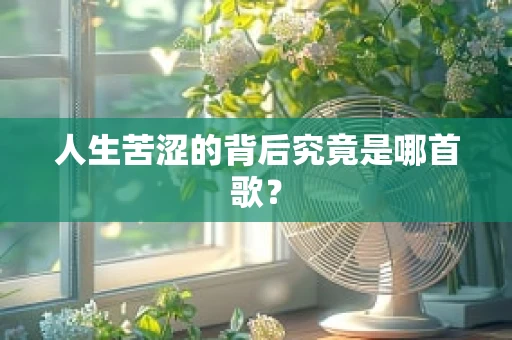 人生苦涩的背后究竟是哪首歌？