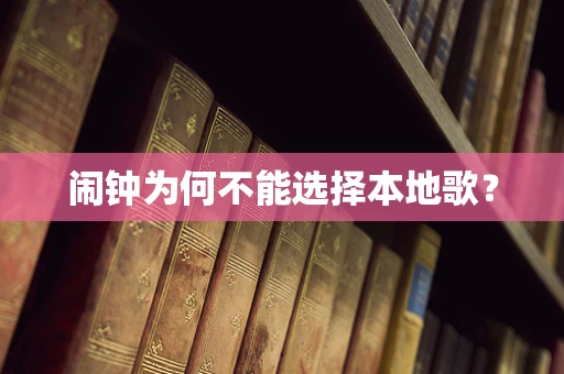 闹钟为何不能选择本地歌？