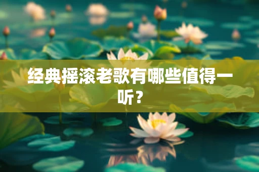 经典摇滚老歌有哪些值得一听？