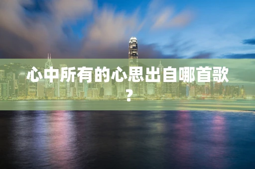心中所有的心思出自哪首歌？