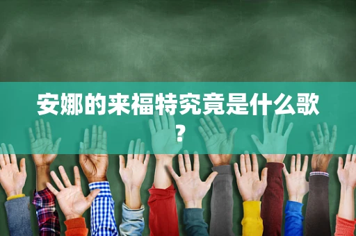 安娜的来福特究竟是什么歌？