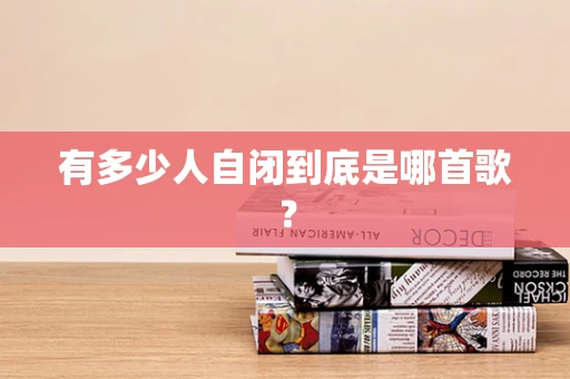 有多少人自闭到底是哪首歌？