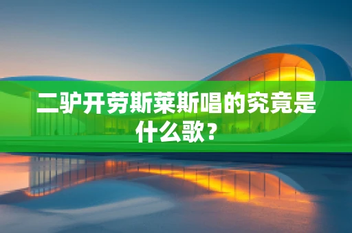 二驴开劳斯莱斯唱的究竟是什么歌？