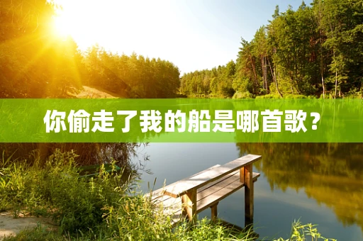 你偷走了我的船是哪首歌？
