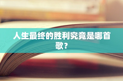 人生最终的胜利究竟是哪首歌？