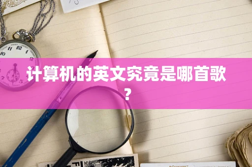 计算机的英文究竟是哪首歌？