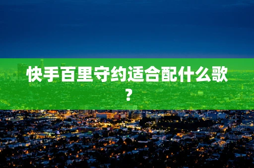 快手百里守约适合配什么歌？