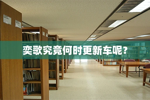 奕歌究竟何时更新车呢？