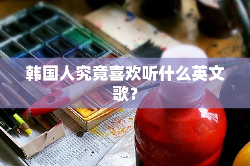 韩国人究竟喜欢听什么英文歌？