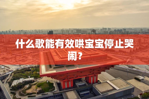 什么歌能有效哄宝宝停止哭闹？