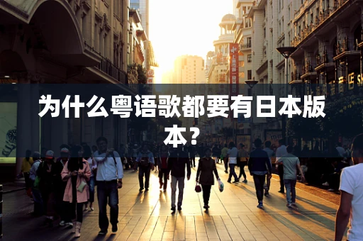 为什么粤语歌都要有日本版本？