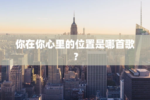 你在你心里的位置是哪首歌？
