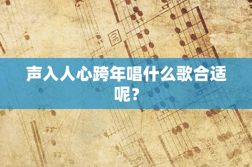 声入人心跨年唱什么歌合适呢？