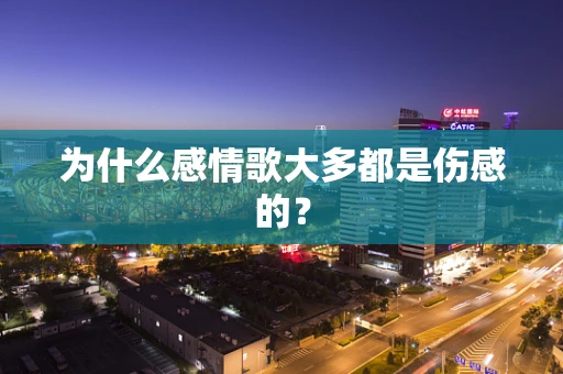 为什么感情歌大多都是伤感的？