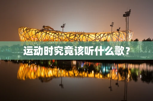 运动时究竟该听什么歌？