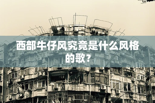 西部牛仔风究竟是什么风格的歌？
