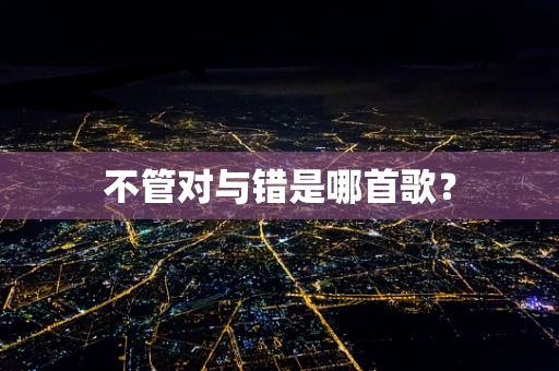 不管对与错是哪首歌？