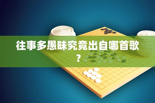 往事多愚昧究竟出自哪首歌？