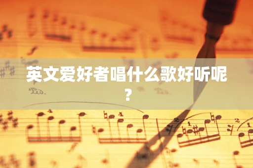 英文爱好者唱什么歌好听呢？