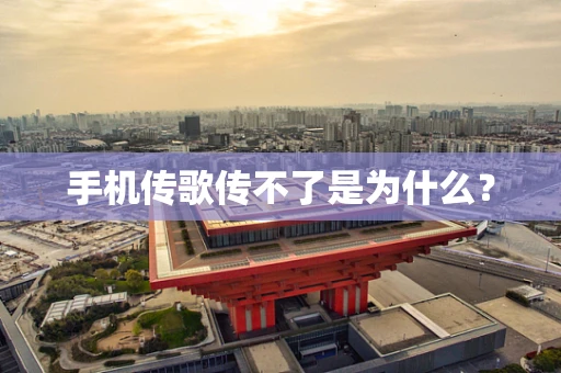 手机传歌传不了是为什么？